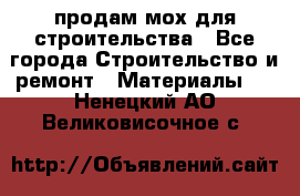 продам мох для строительства - Все города Строительство и ремонт » Материалы   . Ненецкий АО,Великовисочное с.